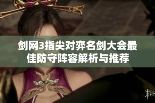 剑网3指尖对弈名剑大会最佳防守阵容解析与推荐