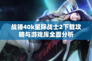 战锤40k星际战士2下载攻略与游戏库全面分析