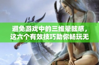 避免游戏中的三维晕眩感，这六个有效技巧助你畅玩无阻