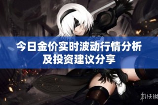 今日金价实时波动行情分析及投资建议分享