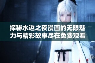 探秘水边之夜漫画的无限魅力与精彩故事尽在免费观看中