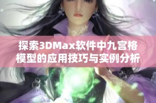 探索3DMax软件中九宫格模型的应用技巧与实例分析