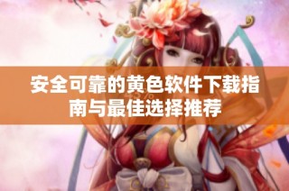 安全可靠的黄色软件下载指南与最佳选择推荐