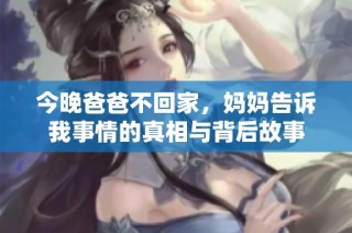 今晚爸爸不回家，妈妈告诉我事情的真相与背后故事