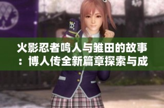 火影忍者鸣人与雏田的故事：博人传全新篇章探索与成长