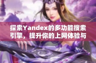 探索Yandex的多功能搜索引擎，提升你的上网体验与信息获取效率