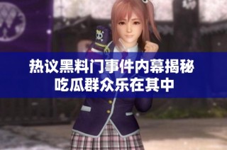 热议黑料门事件内幕揭秘 吃瓜群众乐在其中