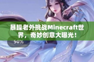 暴躁老外挑战Minecraft世界，奇妙创意大曝光！