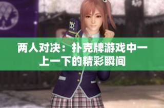 两人对决：扑克牌游戏中一上一下的精彩瞬间