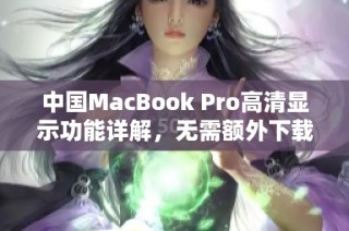 中国MacBook Pro高清显示功能详解，无需额外下载软件