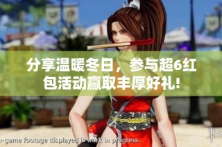 分享温暖冬日，参与超6红包活动赢取丰厚好礼!