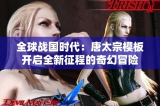 全球战国时代：唐太宗模板开启全新征程的奇幻冒险