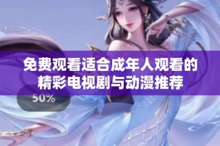 免费观看适合成年人观看的精彩电视剧与动漫推荐
