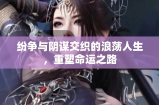 纷争与阴谋交织的浪荡人生，重塑命运之路