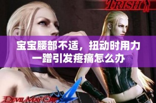 宝宝腰部不适，扭动时用力一蹭引发疼痛怎么办
