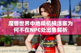 魔兽世界中地精机械活塞为何不在NPC处出售解析