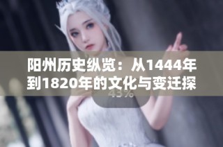 阳州历史纵览：从1444年到1820年的文化与变迁探索