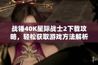 战锤40K星际战士2下载攻略，轻松获取游戏方法解析