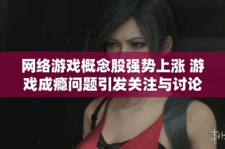 网络游戏概念股强势上涨 游戏成瘾问题引发关注与讨论
