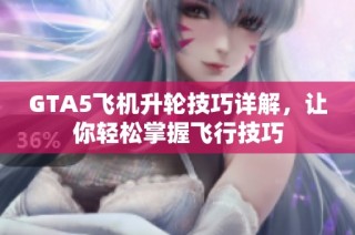 GTA5飞机升轮技巧详解，让你轻松掌握飞行技巧