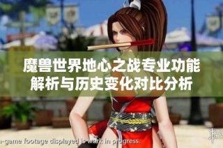 魔兽世界地心之战专业功能解析与历史变化对比分析