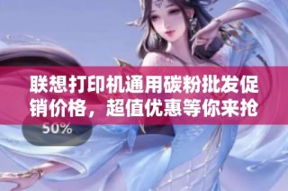 联想打印机通用碳粉批发促销价格，超值优惠等你来抢购