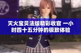 灭火宝贝法版精彩收官 一小时四十五分钟的极致体验