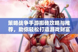 策略战争手游搬砖攻略与推荐，助你轻松打造游戏财富和实力