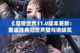 《魔兽世界11.0版本更新：重返经典旧世声望与绝版奖章全新加入》