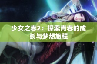 少女之春2：探索青春的成长与梦想旅程