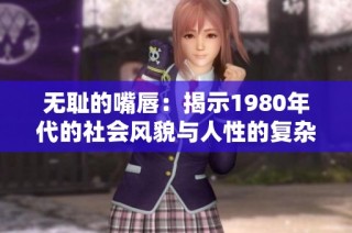 无耻的嘴唇：揭示1980年代的社会风貌与人性的复杂性