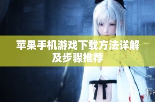 苹果手机游戏下载方法详解及步骤推荐
