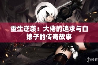 重生逆袭：大佬的追求与白娘子的传奇故事
