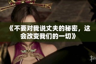 《不要对我说丈夫的秘密，这会改变我们的一切》