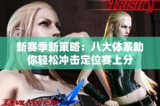新赛季新策略：八大体系助你轻松冲击定位赛上分