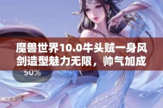 魔兽世界10.0牛头贼一身风剑造型魅力无限，帅气加成不容小觑