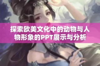 探索欧美文化中的动物与人物形象的PPT展示与分析