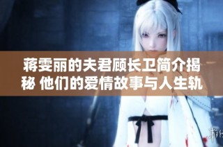 蒋雯丽的夫君顾长卫简介揭秘 他们的爱情故事与人生轨迹分析