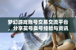 梦幻游戏账号交易交流平台，分享买号卖号经验与资讯