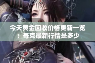 今天黄金回收价格更新一览：每克最新行情是多少