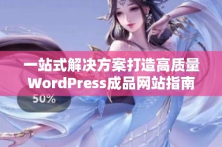 一站式解决方案打造高质量WordPress成品网站指南