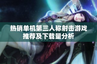 热销单机第三人称射击游戏推荐及下载量分析