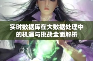 实时数据库在大数据处理中的机遇与挑战全面解析
