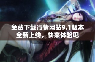 免费下载行情网站9.1版本全新上线，快来体验吧