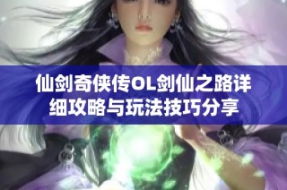 仙剑奇侠传OL剑仙之路详细攻略与玩法技巧分享