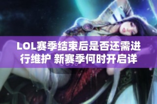 LOL赛季结束后是否还需进行维护 新赛季何时开启详解