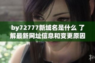 by72777新域名是什么 了解最新网址信息和变更原因