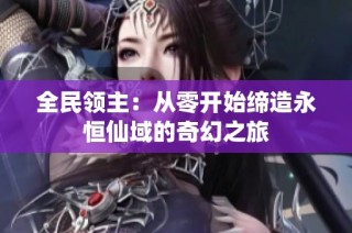 全民领主：从零开始缔造永恒仙域的奇幻之旅