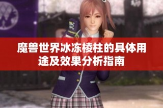 魔兽世界冰冻棱柱的具体用途及效果分析指南