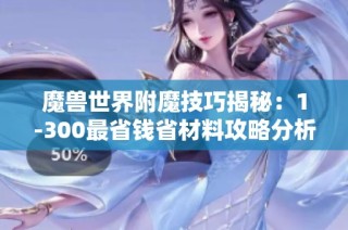 魔兽世界附魔技巧揭秘：1-300最省钱省材料攻略分析